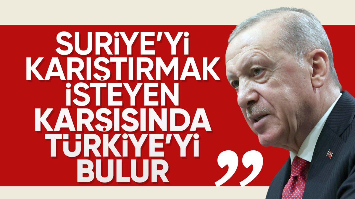 Cumhurbaşkanı Erdoğan: Suriye’nin bölünmesine izin vermeyiz